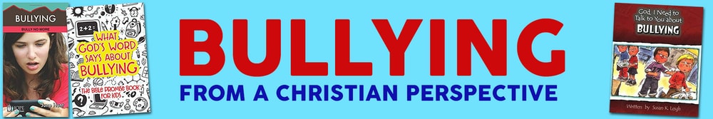 Bullying is Wrong - Reasons From Christian Sources  - Christian Resources